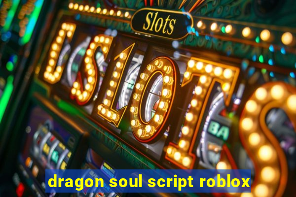 dragon soul script roblox